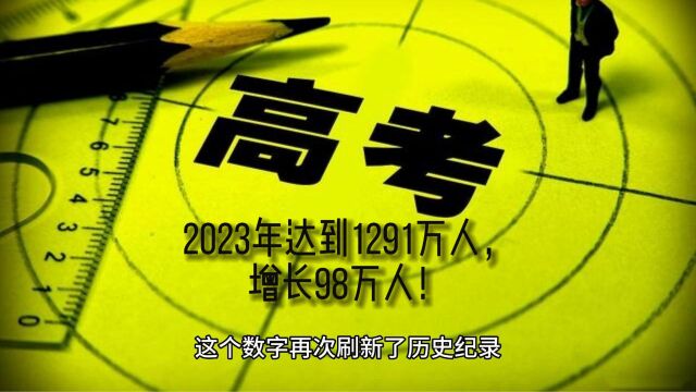 全国高考报名人数创新高!2023年达到1291万人,增长98万人!