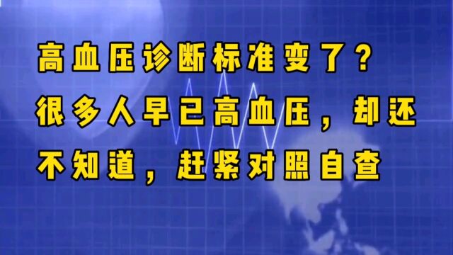 高血压诊断标准变了?很多人早已高血压,却还不知道,赶紧对照自查