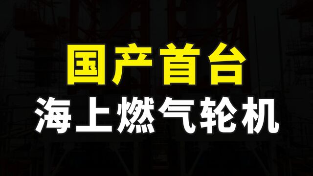 又一颗工业明珠被攻克,国产首台海上油气平台燃气轮机正式投产!