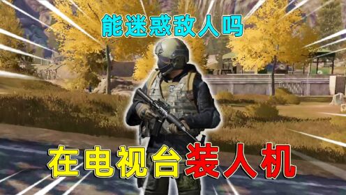 暗区突围：在电视台装人机，装备和人机一模一样，能迷惑敌人吗？_高清