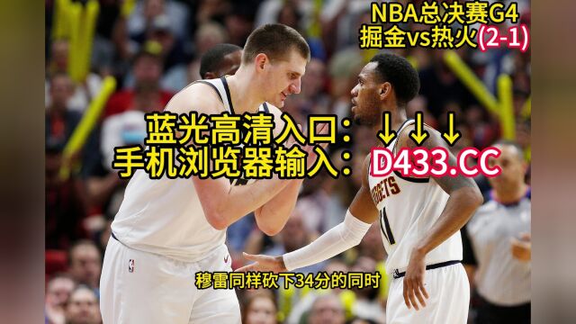 NBA总决赛4录像回放:热火vs掘金G4全场录像回放在线观看视频