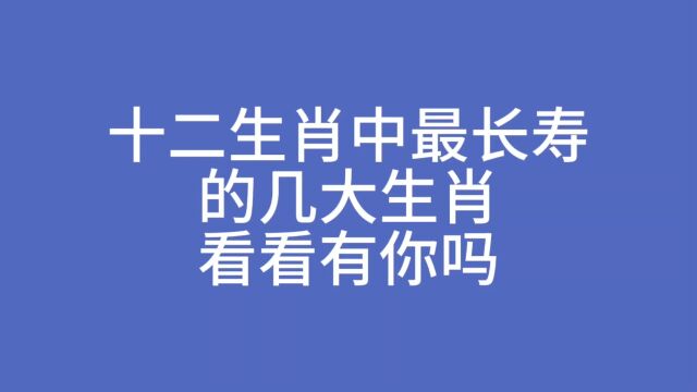 十二生肖中最长寿的几大生肖看看有你吗