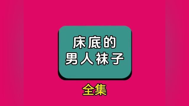 《床底的男人袜子》全集,点击左下方下载(番茄小说)精彩后续听不停#番茄小说 #小说