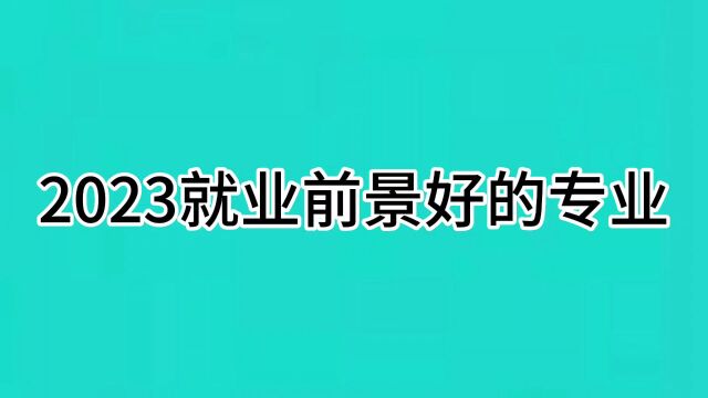 2023就业前景好的专业,以下十大行业人才需求量较大