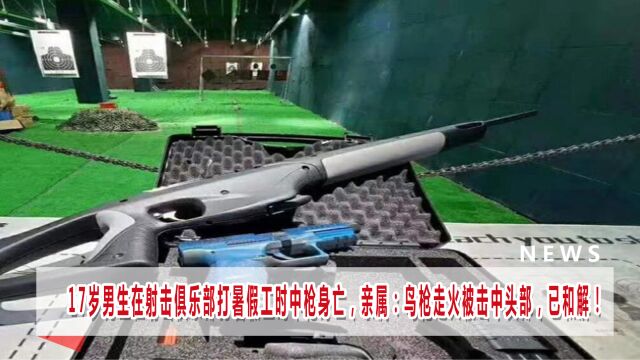 高中生在射击俱乐部打工遭枪支走火身亡.亲属回应:枪支不慎走火