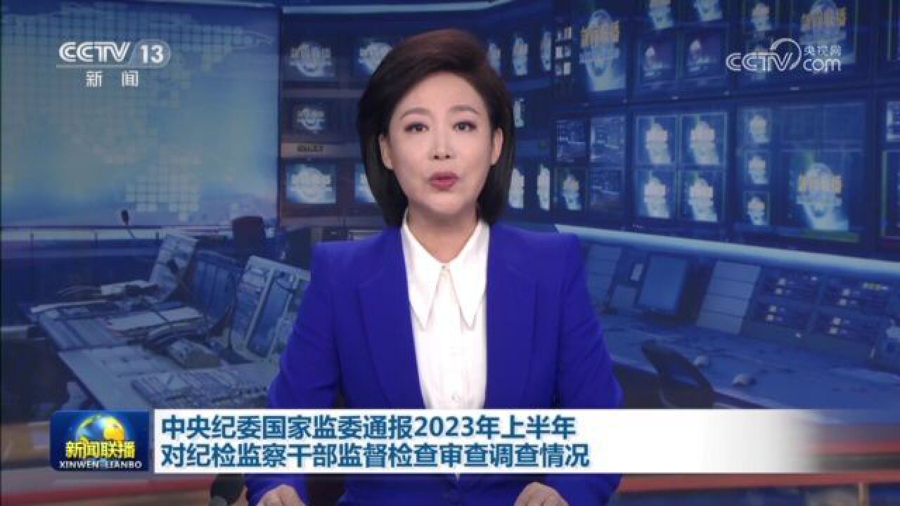 中央纪委国家监委通报2023年上半年对纪检监察干部监督检查审查调查情况_高清1080P在线观看平台_腾讯视频