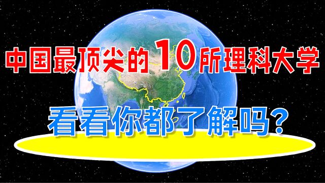 中国最顶尖的10所理科大学,看看你都了解吗?