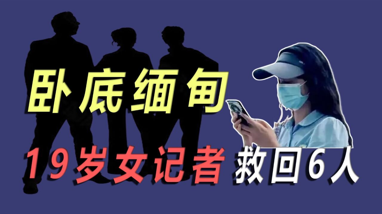 19岁女记者卧底缅甸救回6人,节目吓到缅北团伙,竟同意0赎金放人