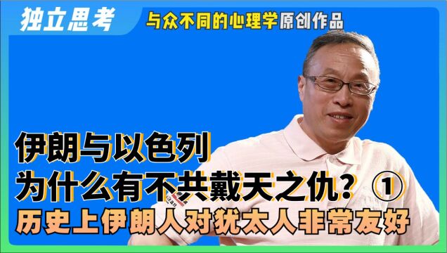 独立观察与思考:伊朗与以色列为什么有不共戴天之仇?(一)