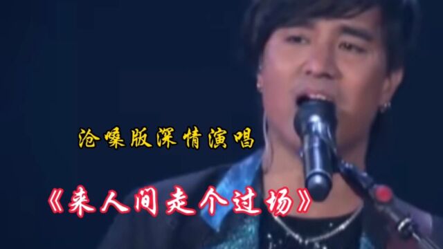 沧桑版深情演唱《来人间走个过场》歌声深情动听,伤感催泪