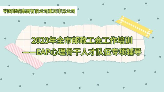 2023年全市邮政工会工作培训EAP心理骨干人才队伍专项辅导