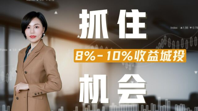 抢不到了!8%10%高收益城投马上消失!怎么抓住最后机会?