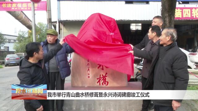 我市举行青山曲水桥修葺暨永兴诗词碑廊竣工仪式