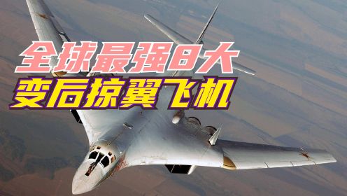 全球最强8大变后掠翼飞机：第一名飞行速度1.25马赫，最大航程12000千米，中国空军有吗？