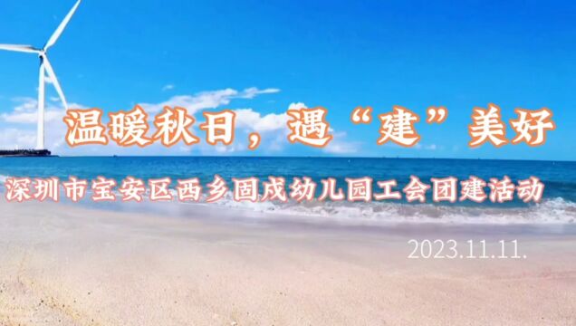 温暖秋日 遇“建”美好 深圳市宝安区固戍幼儿园工会团建活动