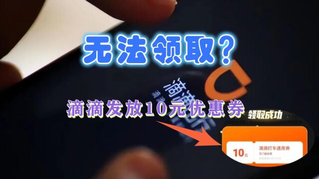 滴滴出行故障后派发10元补偿券,网友反映无法领取?客服解释来了