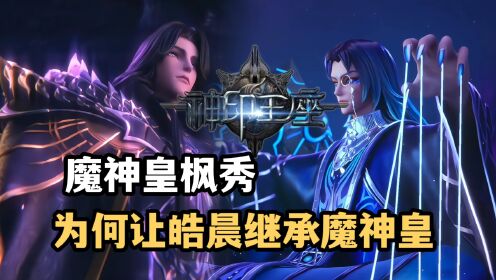 神印王座:枫秀为何让龙皓晨继承魔神皇,难道只因为血脉吗?_高清1080P在线观看平台_腾讯视频