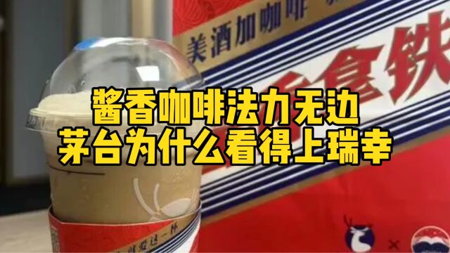 互联网评:酱香咖啡法力无边,茅台为啥看得上瑞幸?