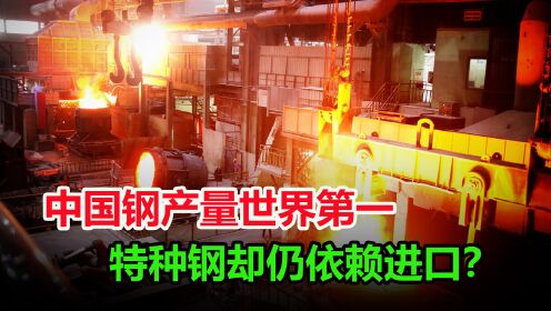 中国造不出特种钢？钢产量居世界第一，每年却疯狂进口特种钢