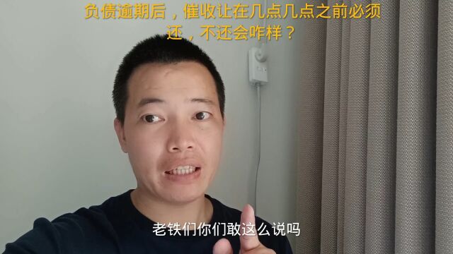 负债逾期后,催收让在几点几点之前必须还,不还会咋样?