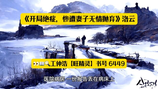 《开局绝症,惨遭妻子无情抛弃》洛云◇小说完整版【旺精灵书号6449】