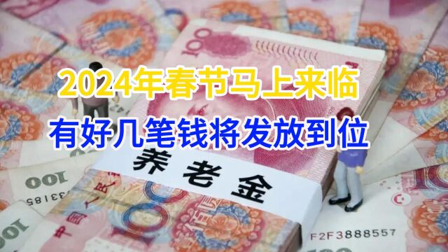 2024年春节马上来临 有好几笔钱将发放到位,看看你能受益吗?