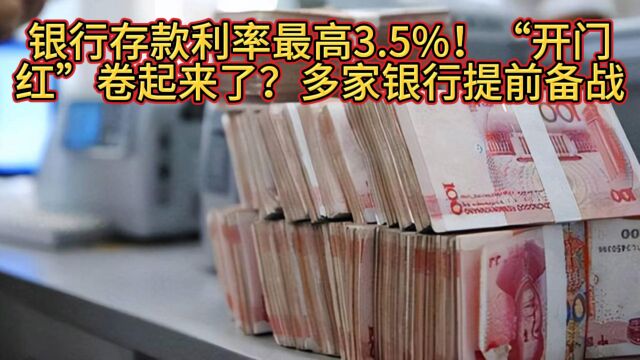 银行存款利率最高3.5%!“开门红”卷起来了?多家银行提前备战