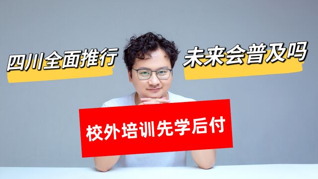 四川全面推行校外培训“先学后付”,这种付费模式未来会普及吗?