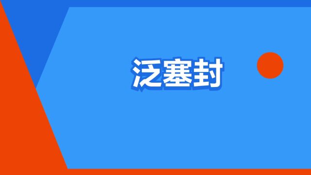 “泛塞封”是什么意思?