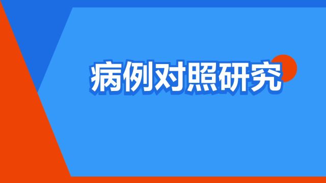 “病例对照研究”是什么意思?