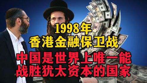 1998年，香港金融保卫战：中国可能是唯一能战胜犹太资本的国家