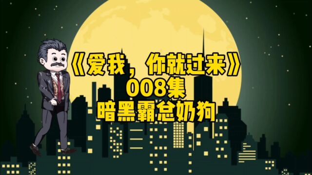 暗黑奶狗恋上腐女姐姐,都市言情短漫《爱我,你就过来》008集 暗黑霸总奶狗