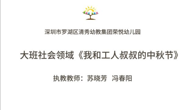 3.罗湖区清秀幼教集团荣悦幼儿园+大班社会领域活动《我和工人叔叔的中秋节》视频