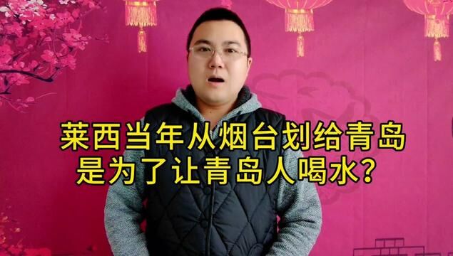 曾经烟台下属的莱西,为啥会划给青岛?真的是为了青岛喝水问题?#莱西 #烟台故事