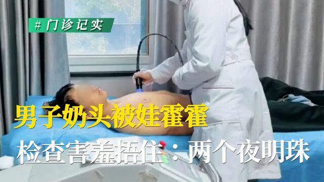 男子奶头被娃霍霍,检查害羞捂住:两个夜明珠!