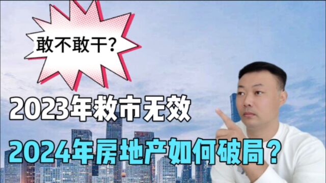 2023年救市无效,2024年房地产如何破局?敢不敢干?