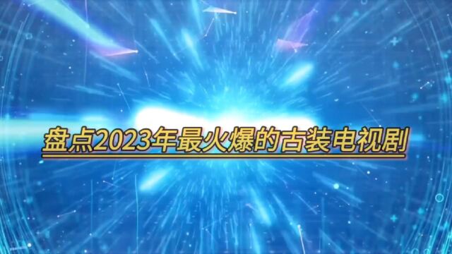 盘点2023年最火爆的古装电视剧