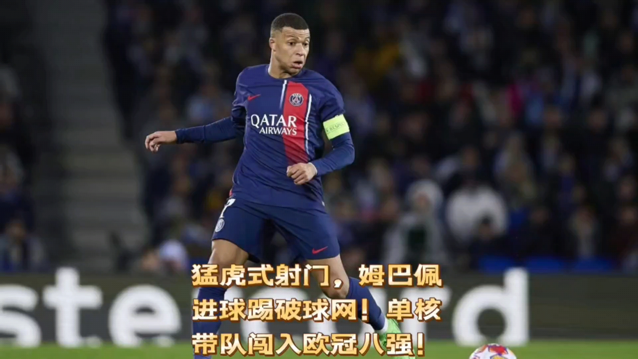 猛虎式射门,姆巴佩进球踢破球网!单核带队闯入欧冠八强!