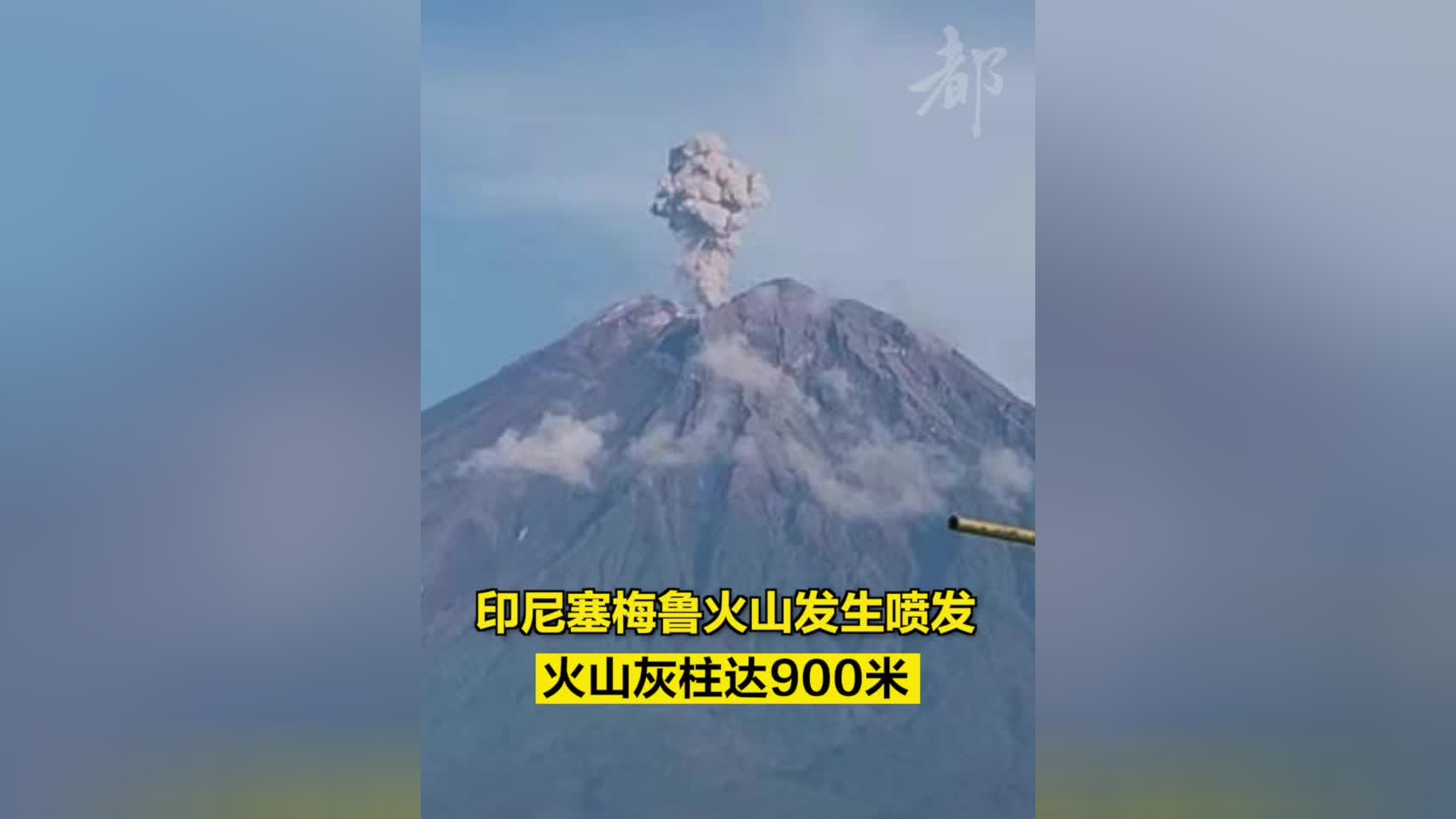 印尼塞梅鲁火山发生喷发,火山灰柱达900米