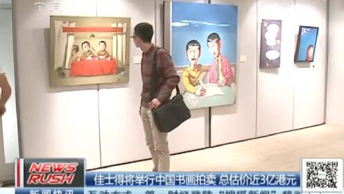 佳士得将举行中国书画拍卖 总估价近3亿港元