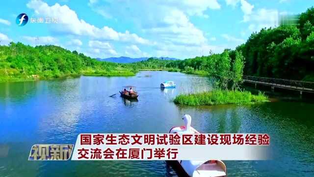 国家生态文明试验区建设现场经验交流会在厦门举行