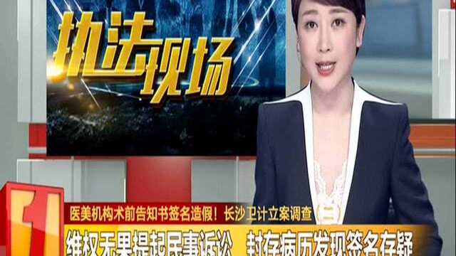 医美机构术前告知书签名造假! 长沙卫计立案调查(二):维权无果提起民事诉讼 封存病历发现签名存疑