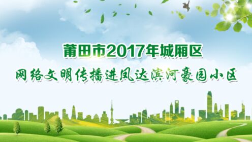 莆田市2017年城厢区网络文明传播进凤达滨河豪园小区
