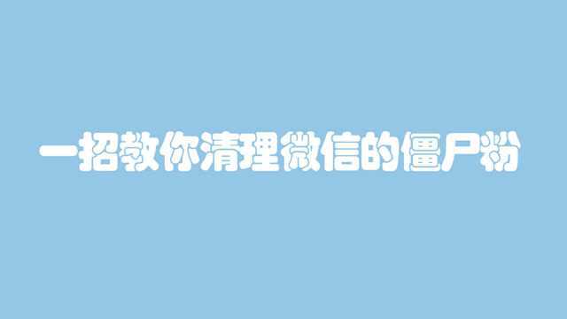 一招教你检测微信好友,清理微信僵尸粉