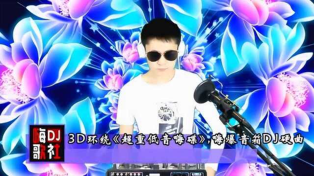 3D环绕《超重低音嗨碟》,嗨爆音箱DJ硬曲!