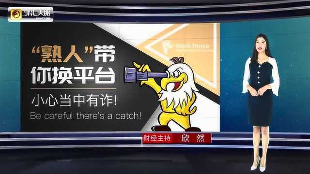 外汇天眼:“熟人”带你换平台? 小心当中有诈!