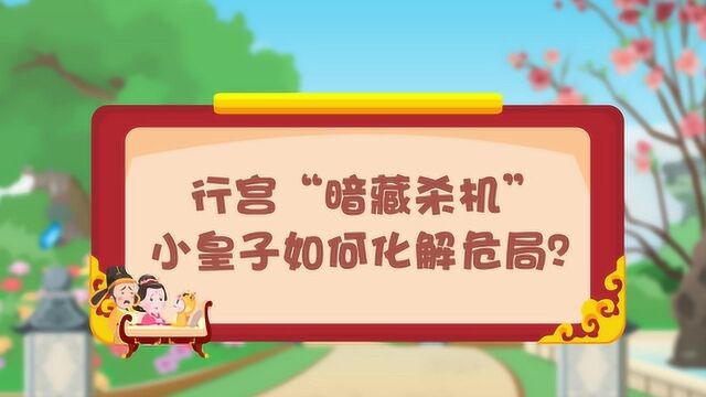 行宫“暗藏杀机” 小皇子如何化解危局?