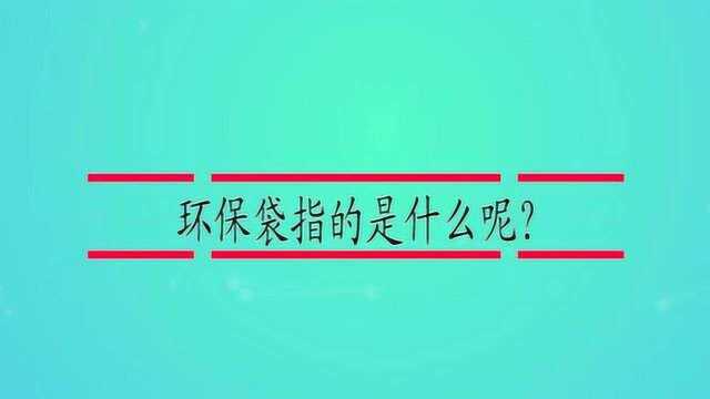 环保袋指的是什么呢?