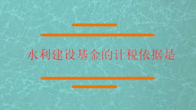 水利建设基金的计税依据是?