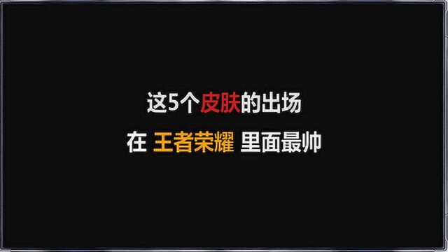 王者荣耀最帅气的5款出场皮肤,你还知道哪些?